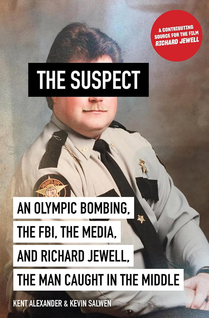 The Suspect: An Olympic Bombing, the FBI, the Media, and Richard Jewell, the Man Caught in the Middle by Kent Alexander & Kevin Salwen